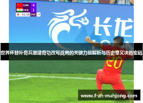世界杯替补奇兵屡建奇功改写战局的关键力量解析与历史意义决胜密码